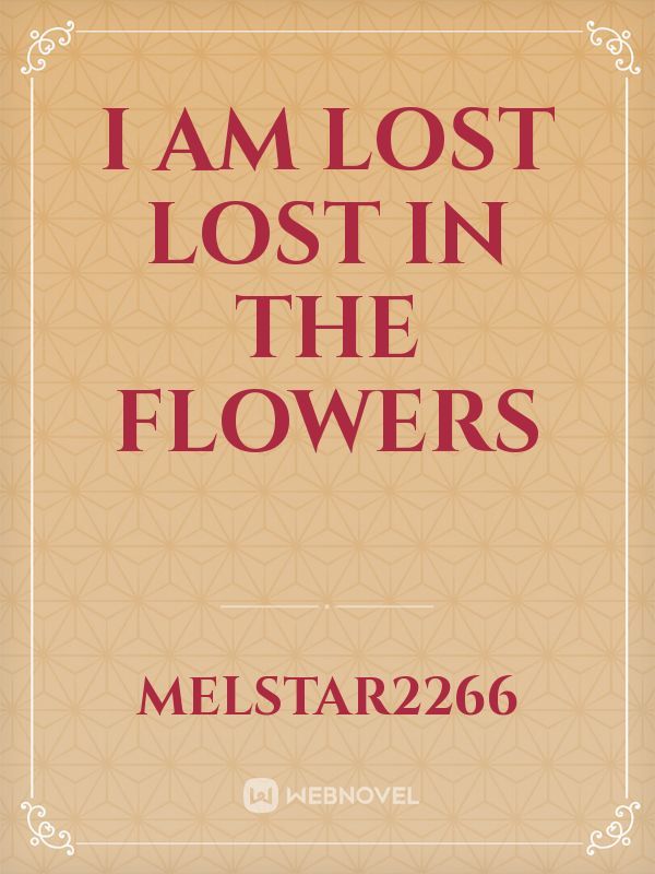 I Am Lost Lost in the Flowers