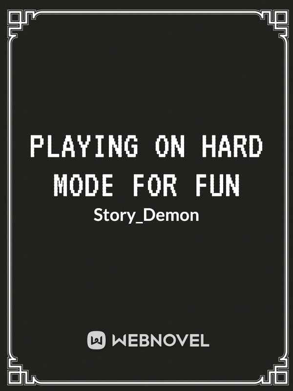Playing On Hard Mode For Fun